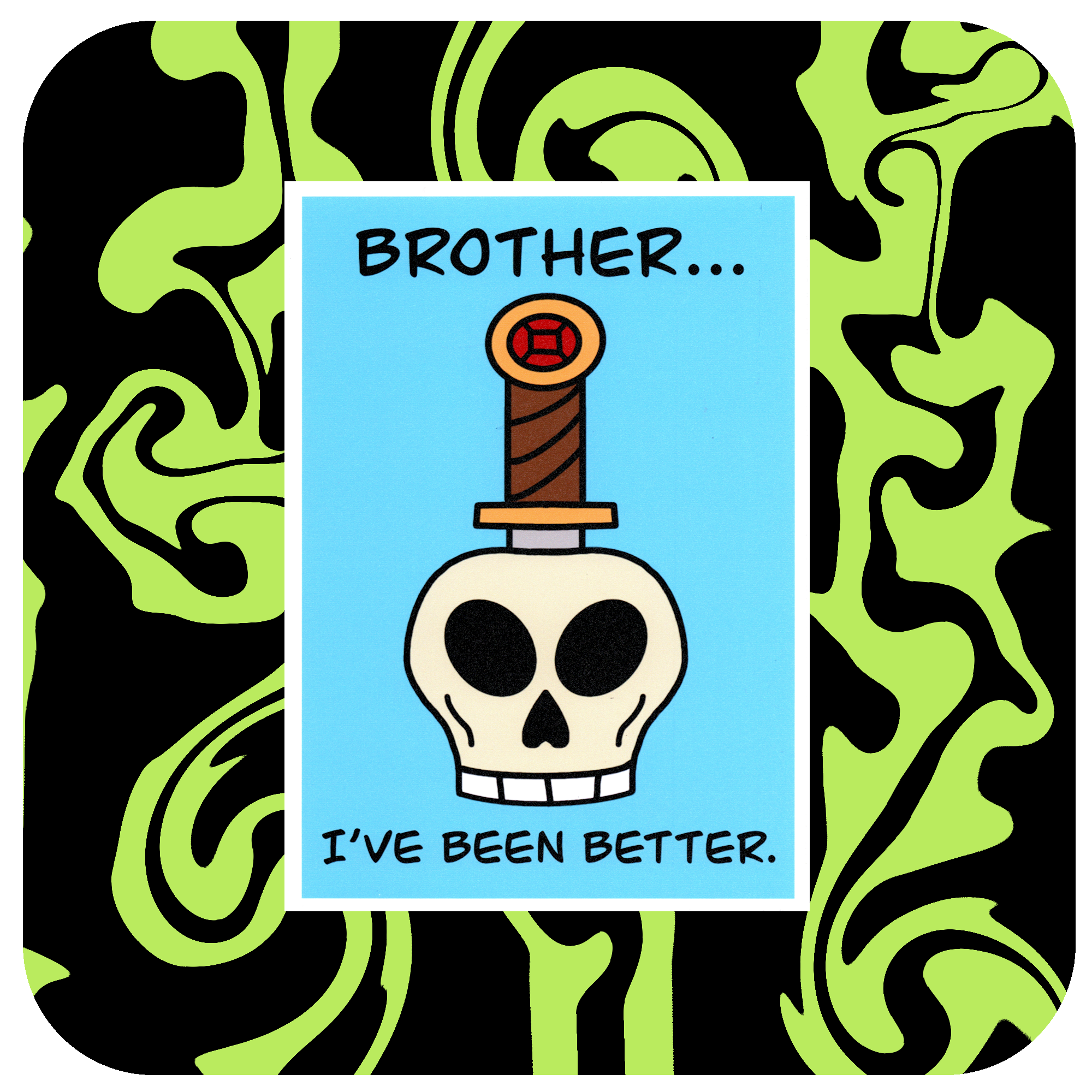 Brother...I've Been Better Art Print